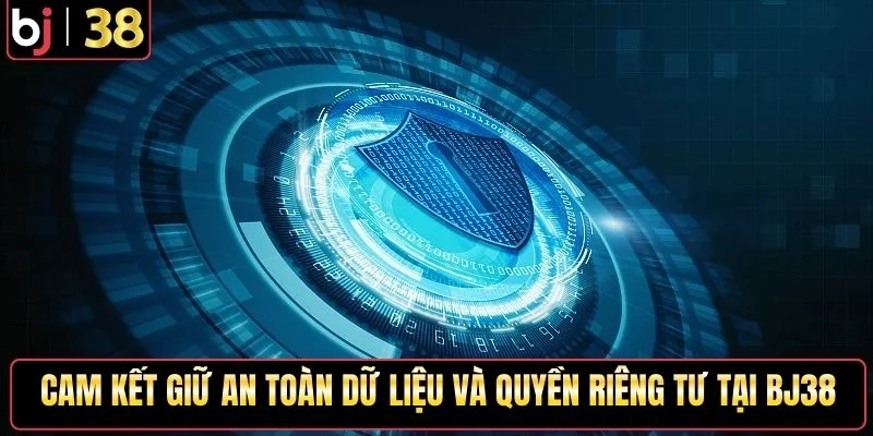 Cam kết giữ an toàn dữ liệu và quyền riêng tư tại BJ38