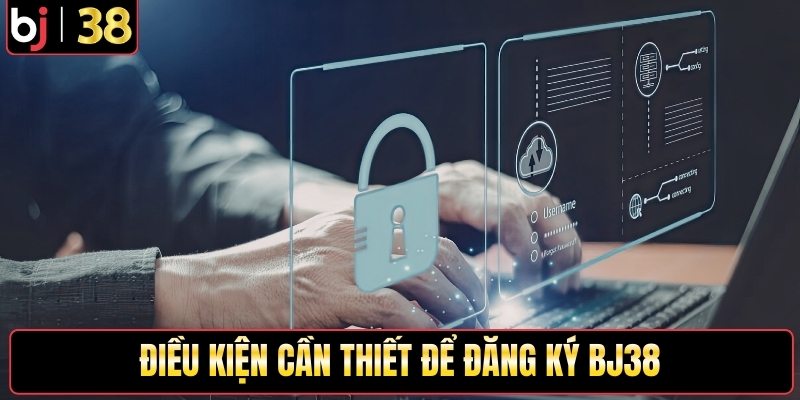 Điều kiện cần thiết để đăng ký Bj38