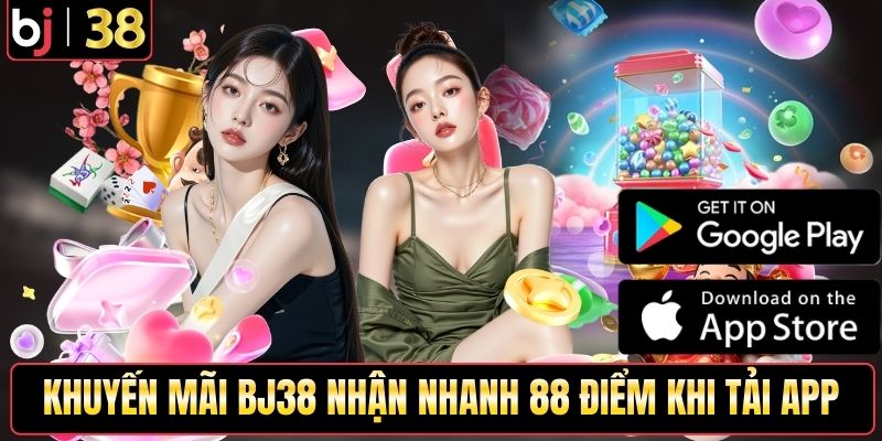 Khuyến mãi BJ38 nhận nhanh 88 điểm khi tải app