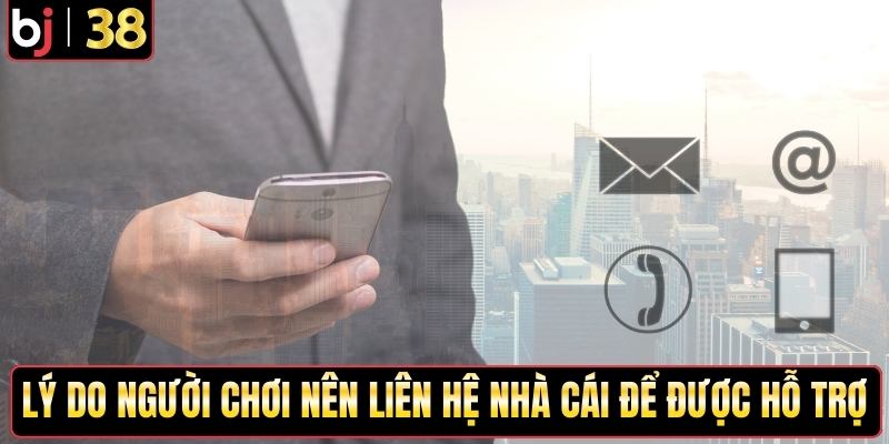Lý do người chơi nên liên hệ nhà cái để được hỗ trợ