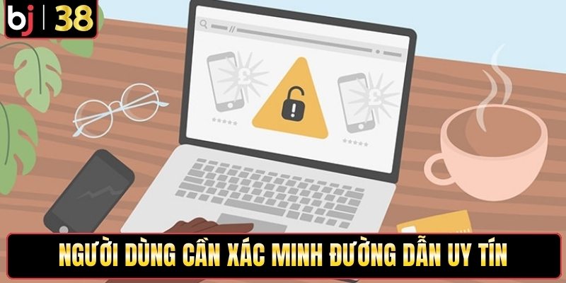 Người dùng cần xác minh đường dẫn uy tín