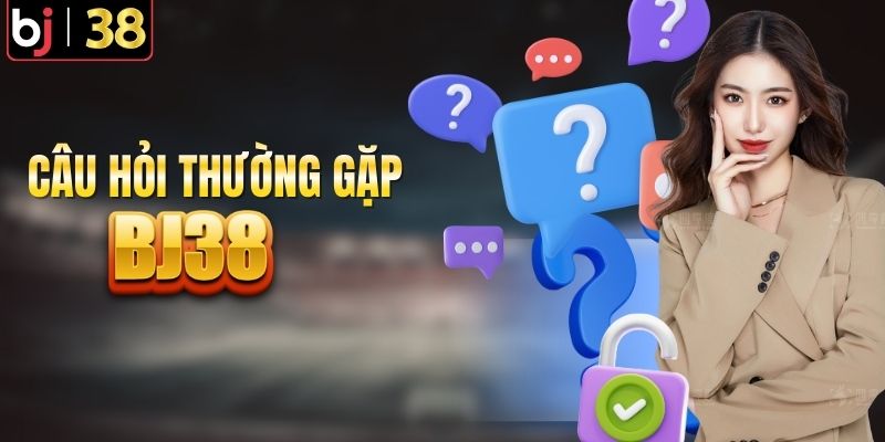 Những câu hỏi bạn nên biết khi chơi BJ38