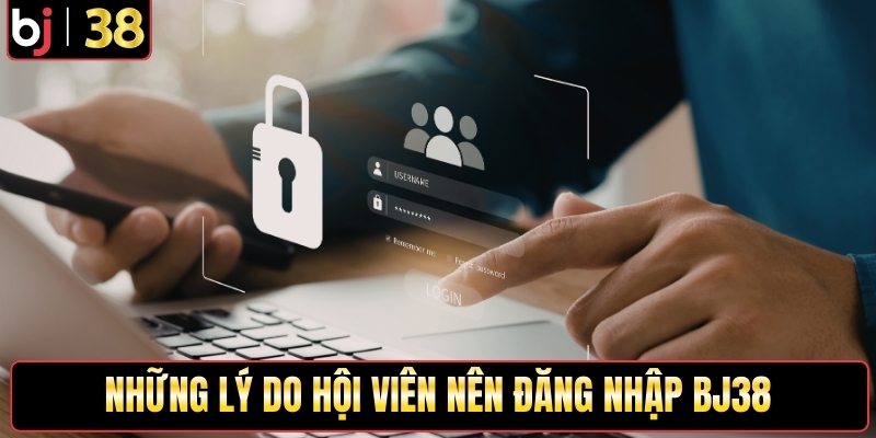 Những lý do hội viên nên đăng nhập Bj38
