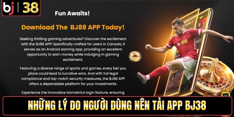 Những lý do người dùng nên tải app Bj38