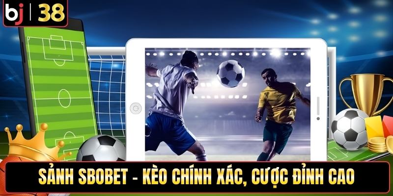 Sảnh SBOBET - Kèo chính xác, cược đỉnh cao
