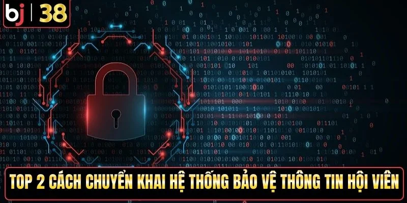 Top 2 cách triển khai hệ thống bảo vệ thông tin hội viên