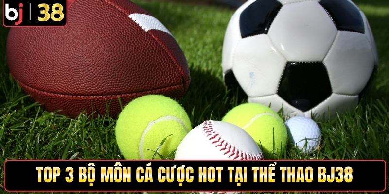 Top 3 bộ môn cá cược hot tại thể thao BJ38